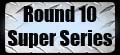 Round 10 Super Series